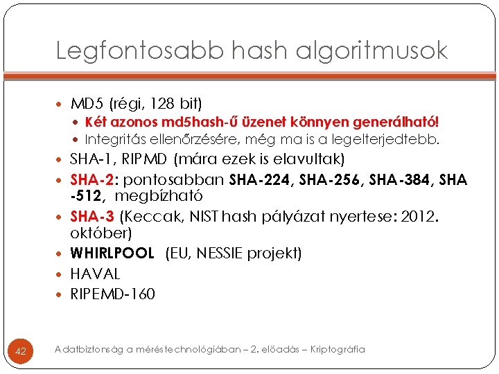 Legfontosabb hash algoritmusok MD 5 (régi, 128 bit) Két azonos md 5 hash-ű üzenet