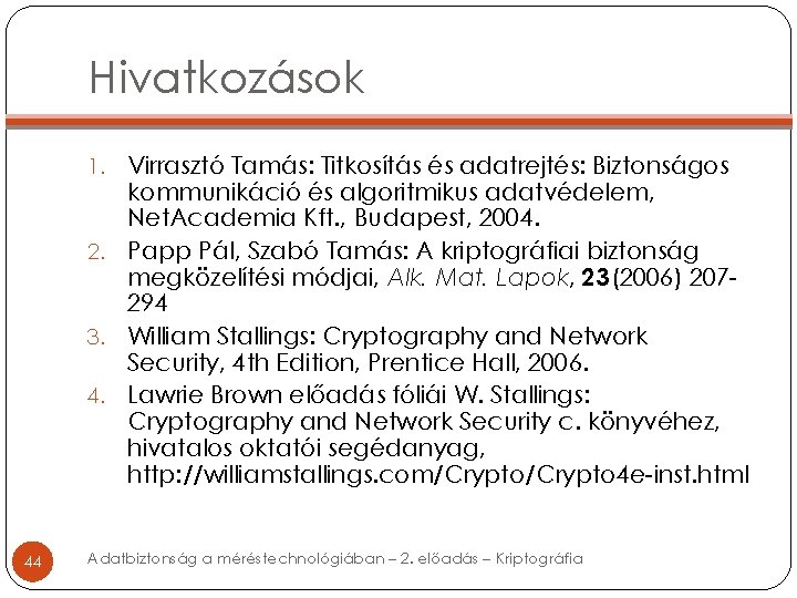 Hivatkozások Virrasztó Tamás: Titkosítás és adatrejtés: Biztonságos kommunikáció és algoritmikus adatvédelem, Net. Academia Kft.