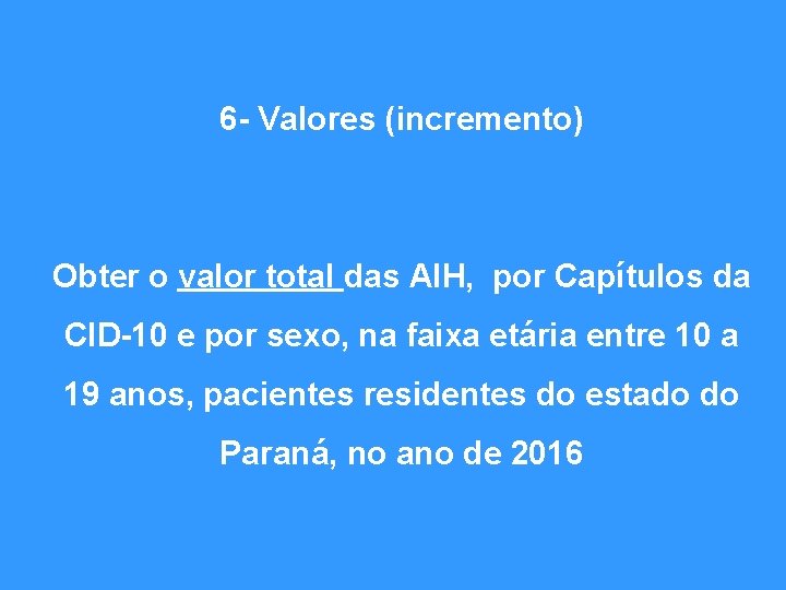 6 - Valores (incremento) Obter o valor total das AIH, por Capítulos da CID-10