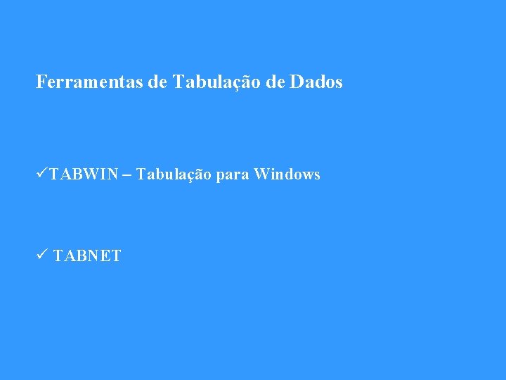 Ferramentas de Tabulação de Dados üTABWIN – Tabulação para Windows ü TABNET 