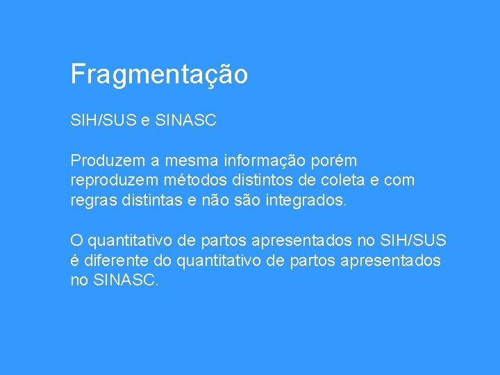 Fragmentação SIH/SUS e SINASC Produzem a mesma informação porém reproduzem métodos distintos de coleta