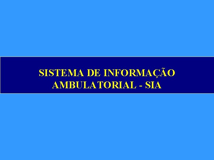 SISTEMA DE INFORMAÇÃO AMBULATORIAL - SIA 