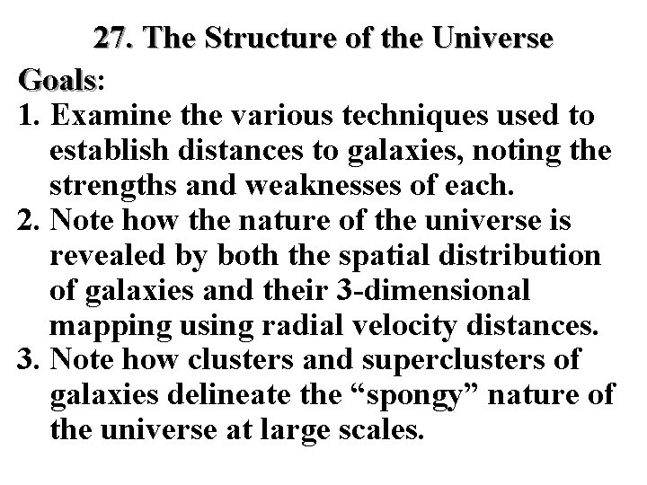 27. The Structure of the Universe Goals: Goals 1. Examine the various techniques used