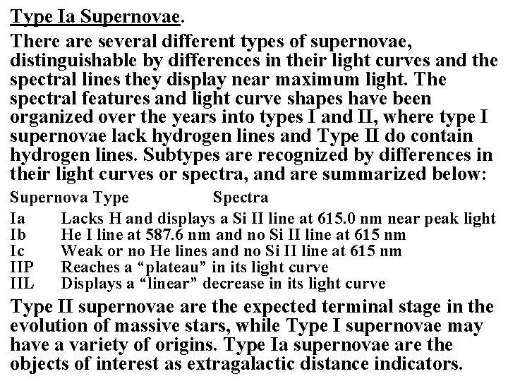 Type Ia Supernovae. There are several different types of supernovae, distinguishable by differences in