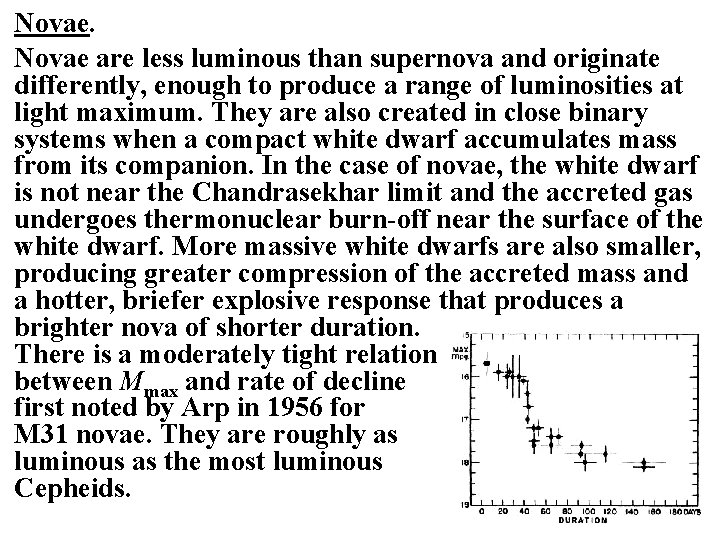 Novae are less luminous than supernova and originate differently, enough to produce a range