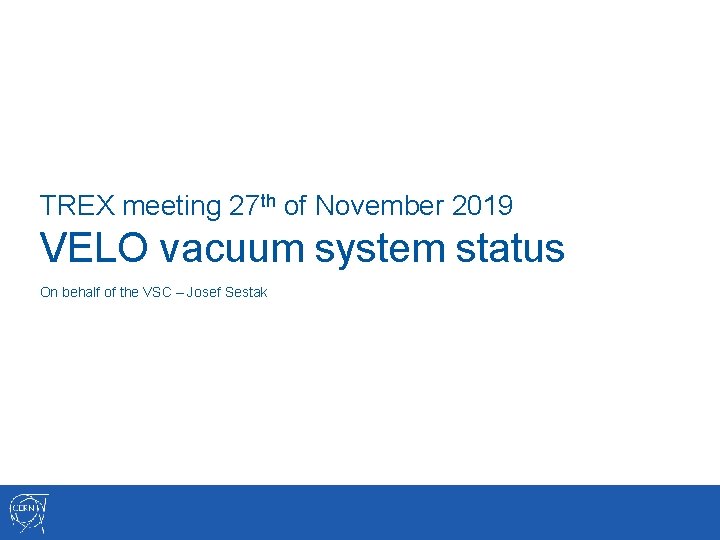 TREX meeting 27 th of November 2019 VELO vacuum system status On behalf of