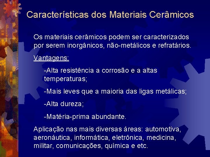 Características dos Materiais Cerâmicos Os materiais cerâmicos podem ser caracterizados por serem inorgânicos, não-metálicos