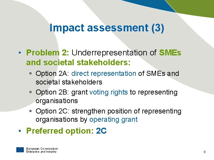 Impact assessment (3) • Problem 2: Underrepresentation of SMEs and societal stakeholders: § Option