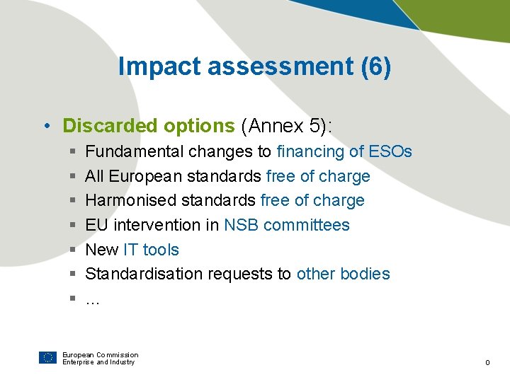 Impact assessment (6) • Discarded options (Annex 5): § § § § Fundamental changes