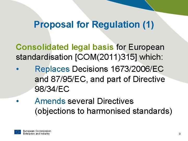 Proposal for Regulation (1) Consolidated legal basis for European standardisation [COM(2011)315] which: • Replaces