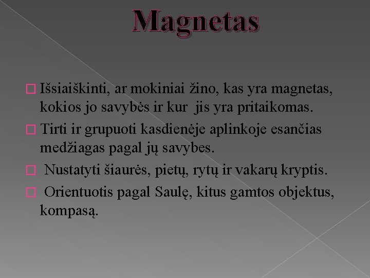 Magnetas � Išsiaiškinti, ar mokiniai žino, kas yra magnetas, kokios jo savybės ir kur