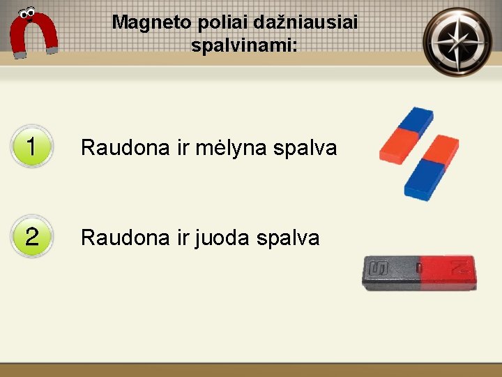 Magneto poliai dažniausiai spalvinami: Raudona ir mėlyna spalva Raudona ir juoda spalva 