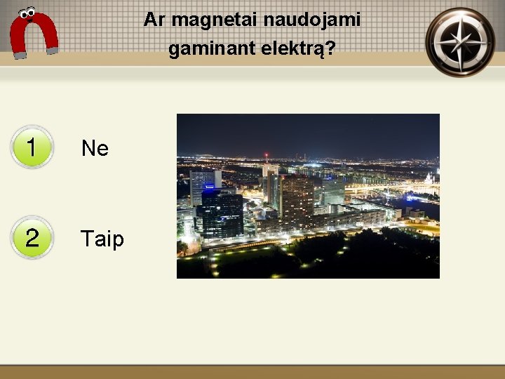 Ar magnetai naudojami gaminant elektrą? Ne Taip 