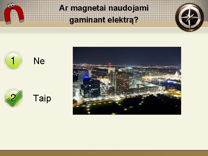 Ar magnetai naudojami gaminant elektrą? Ne Taip 