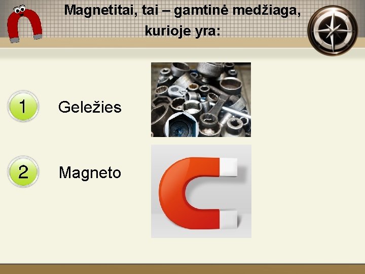 Magnetitai, tai – gamtinė medžiaga, kurioje yra: Geležies Magneto 