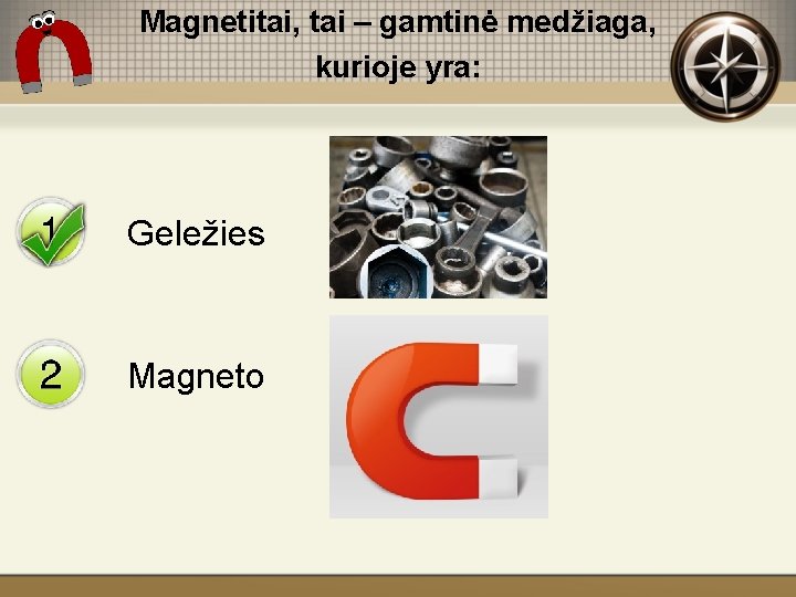 Magnetitai, tai – gamtinė medžiaga, kurioje yra: Geležies Magneto 