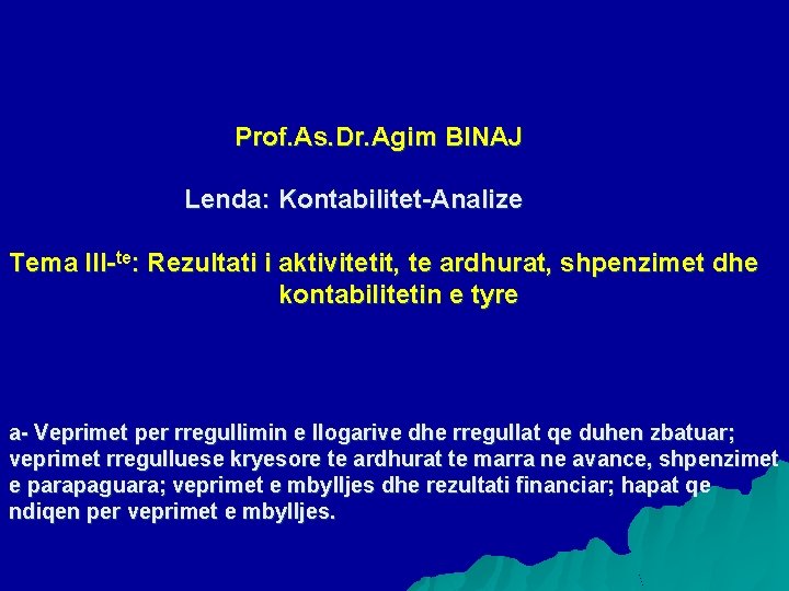  Prof. As. Dr. Agim BINAJ Lenda: Kontabilitet-Analize Tema III-te: Rezultati i aktivitetit, te