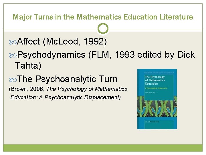 Major Turns in the Mathematics Education Literature Affect (Mc. Leod, 1992) Psychodynamics (FLM, 1993 Major Turns in the Mathematics Education Literature Affect (Mc. Leod, 1992) Psychodynamics (FLM, 1993