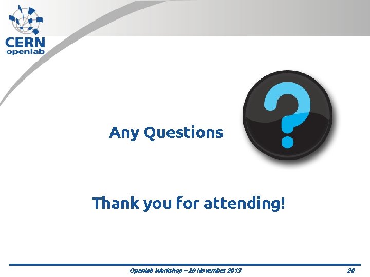 Any Questions Thank you for attending! Openlab Workshop – 20 November 2013 20 