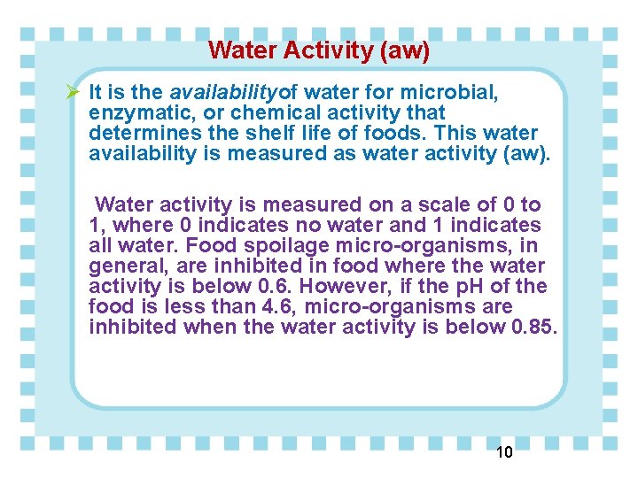 Water Activity (aw) Ø It is the availabilityof water for microbial, enzymatic, or chemical