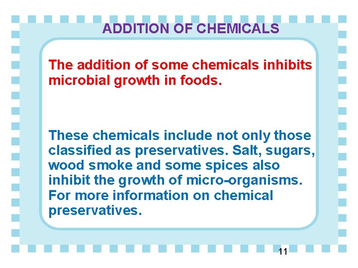 ADDITION OF CHEMICALS The addition of some chemicals inhibits microbial growth in foods. These