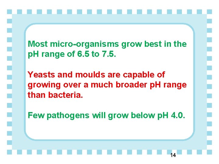 Most micro-organisms grow best in the p. H range of 6. 5 to 7.