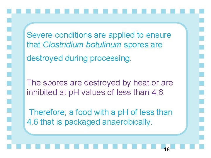 Severe conditions are applied to ensure that Clostridium botulinum spores are destroyed during processing.