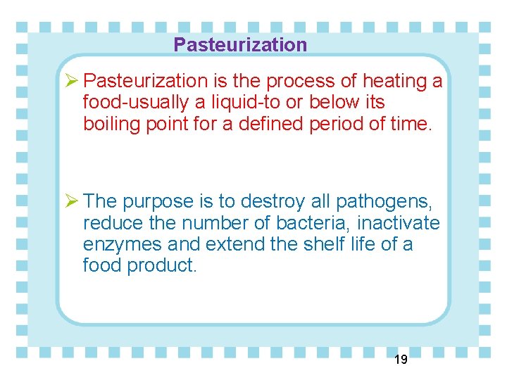 Pasteurization Ø Pasteurization is the process of heating a food-usually a liquid-to or below