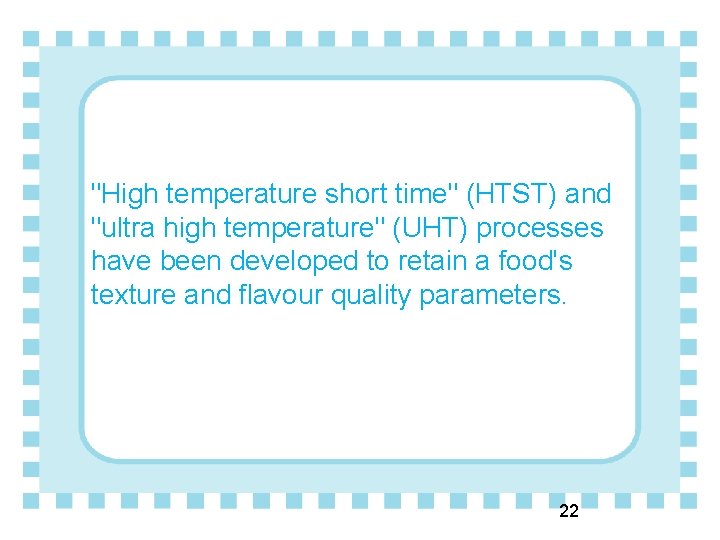 "High temperature short time" (HTST) and "ultra high temperature" (UHT) processes have been developed