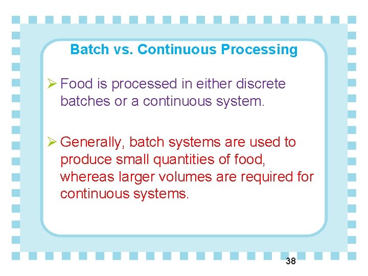 Batch vs. Continuous Processing Ø Food is processed in either discrete batches or a