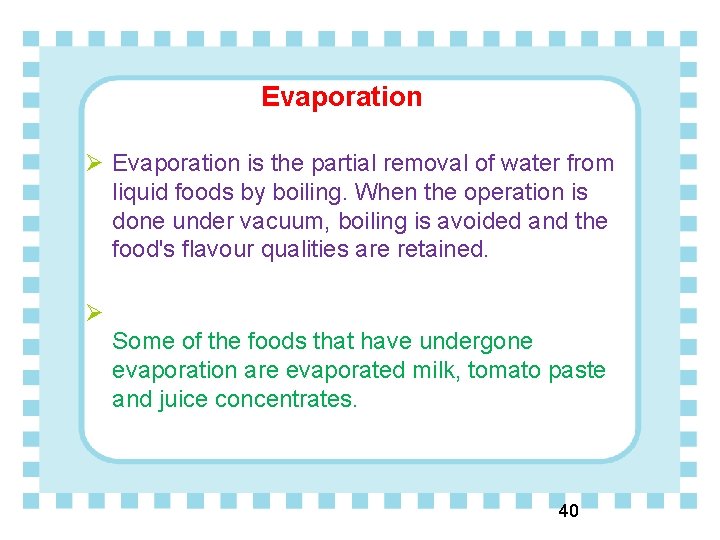 Evaporation Ø Evaporation is the partial removal of water from liquid foods by boiling.