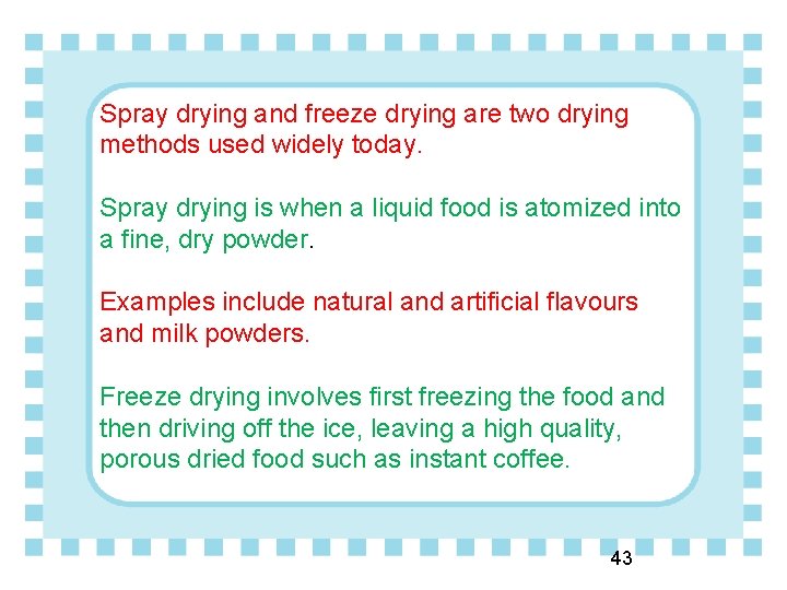 Spray drying and freeze drying are two drying methods used widely today. Spray drying