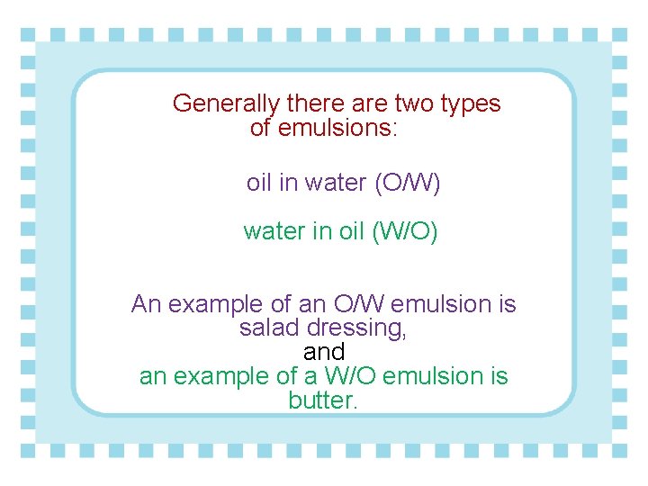  Generally there are two types of emulsions: oil in water (O/W) water in