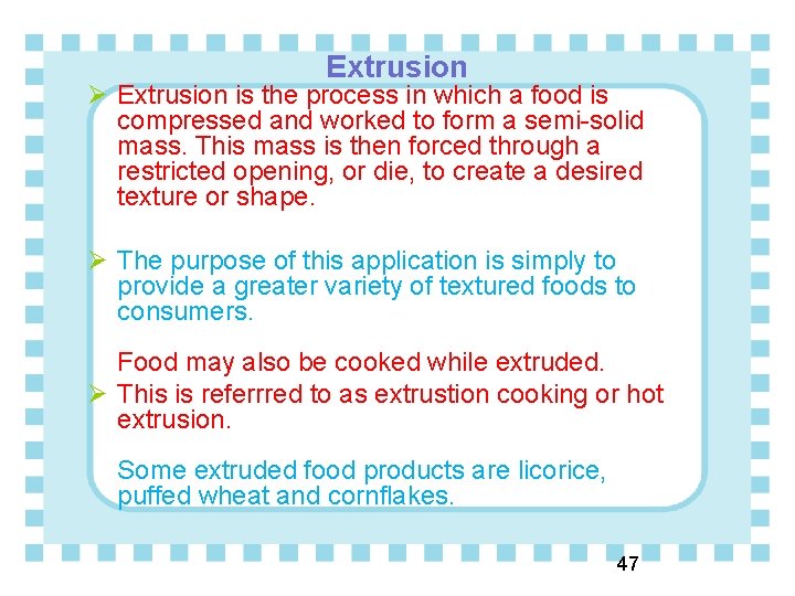 Extrusion Ø Extrusion is the process in which a food is compressed and worked