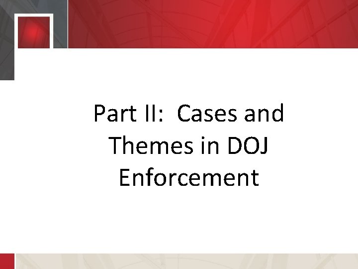 Part II: Cases and Themes in Part II: Cases and DOJ Enforcement Themes in