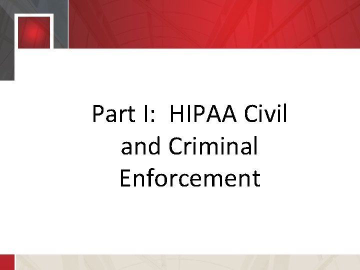 Part I: HIPAA Civil and Criminal Part I: HIPAA Civil Enforcement and Criminal Enforcement