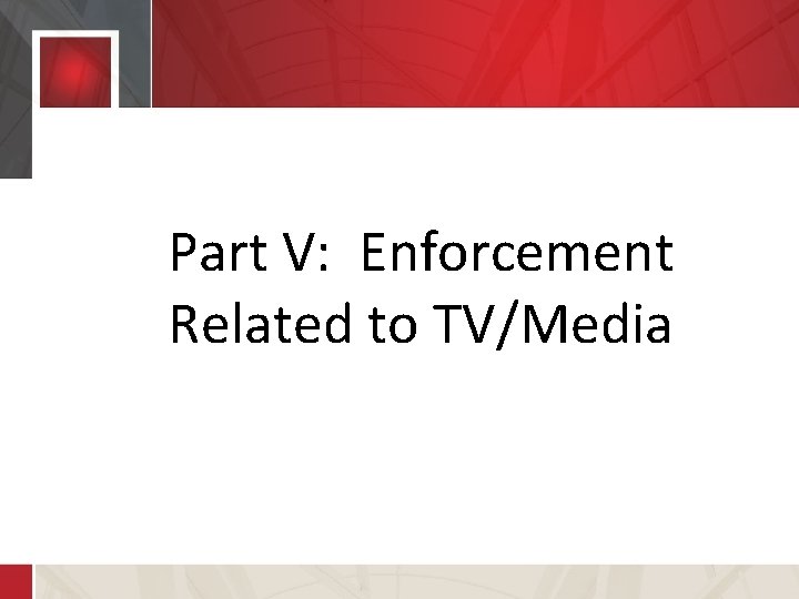 Part V: Enforcement Related to Part V: Enforcement TV/Media Related to TV/Media 