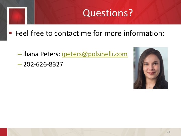 Questions? § Feel free to contact me for more information: – Iliana Peters: ipeters@polsinelli.