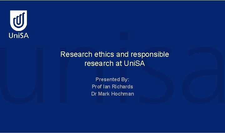 Research ethics and responsible research at Uni. SA Presented By: Prof Ian Richards Dr