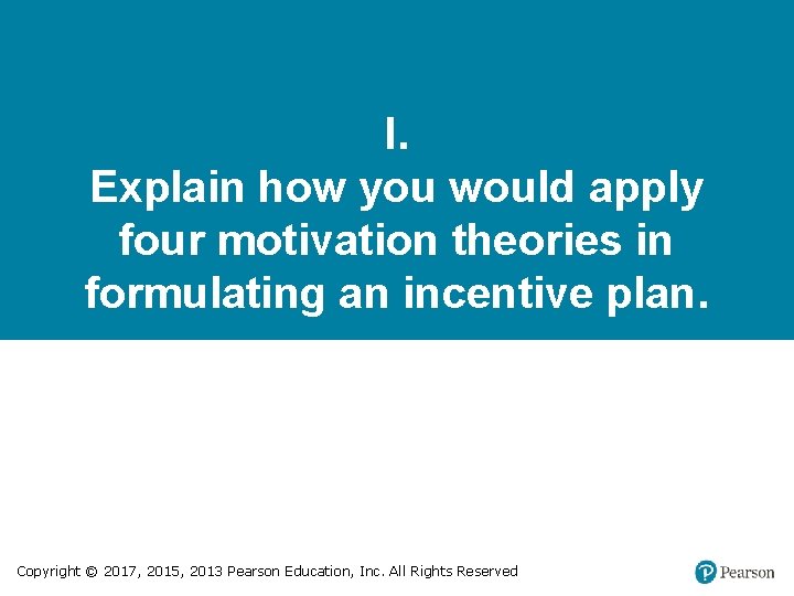 I. Explain how you would apply four motivation theories in formulating an incentive plan.