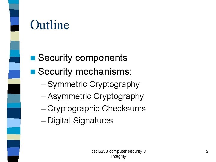 Outline n Security components n Security mechanisms: – Symmetric Cryptography – Asymmetric Cryptography –