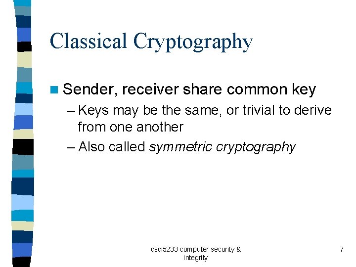 Classical Cryptography n Sender, receiver share common key – Keys may be the same,