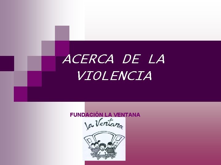 ACERCA DE LA VIOLENCIA FUNDACIÓN LA VENTANA 