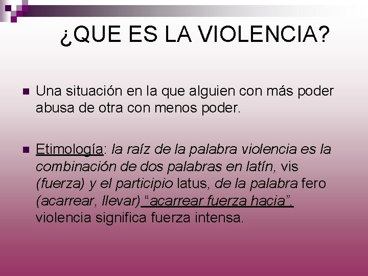 ¿QUE ES LA VIOLENCIA? n Una situación en la que alguien con más poder