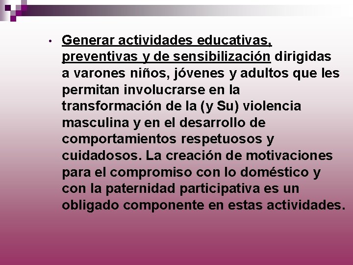  • Generar actividades educativas, preventivas y de sensibilización dirigidas a varones niños, jóvenes
