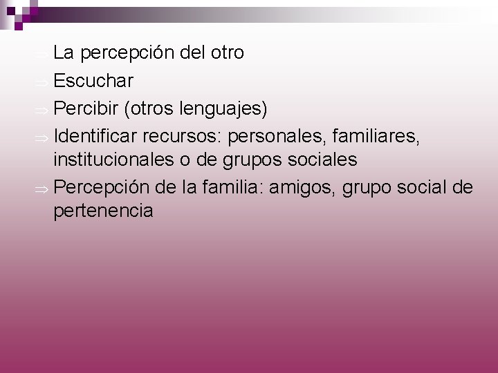 Þ La percepción del otro Þ Escuchar Þ Percibir (otros lenguajes) Þ Identificar recursos: