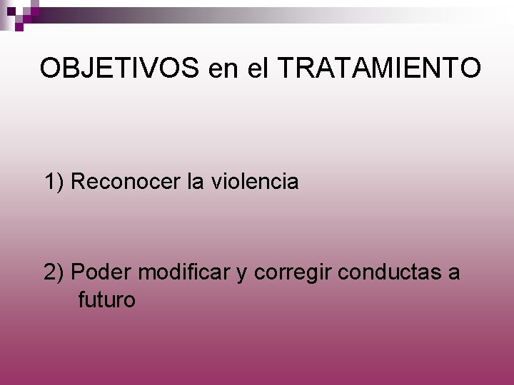 OBJETIVOS en el TRATAMIENTO 1) Reconocer la violencia 2) Poder modificar y corregir conductas