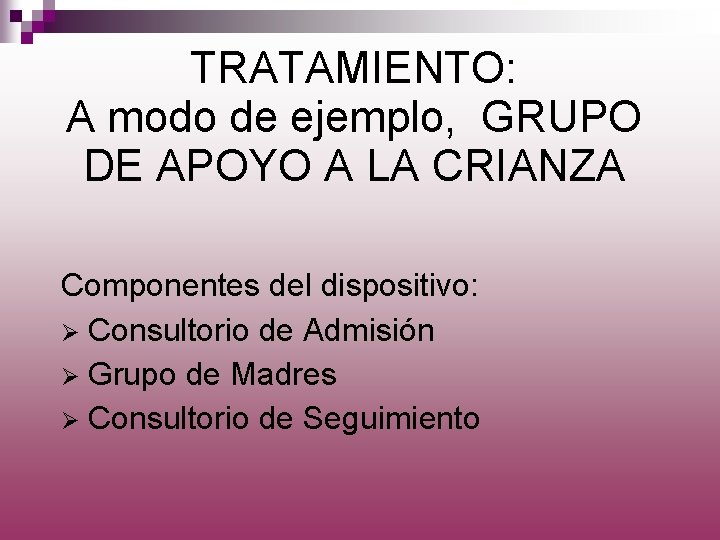 TRATAMIENTO: A modo de ejemplo, GRUPO DE APOYO A LA CRIANZA Componentes del dispositivo: