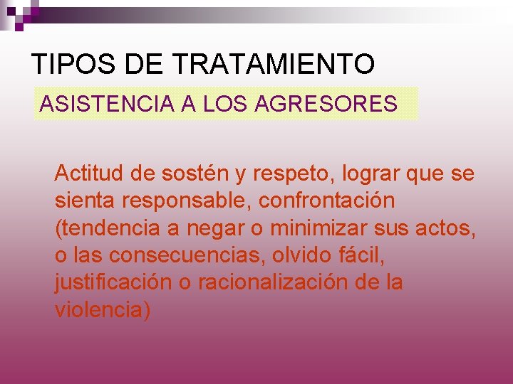 TIPOS DE TRATAMIENTO ASISTENCIA A LOS AGRESORES Actitud de sostén y respeto, lograr que