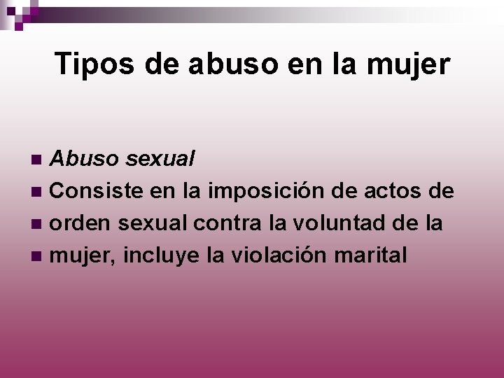 Tipos de abuso en la mujer Abuso sexual n Consiste en la imposición de